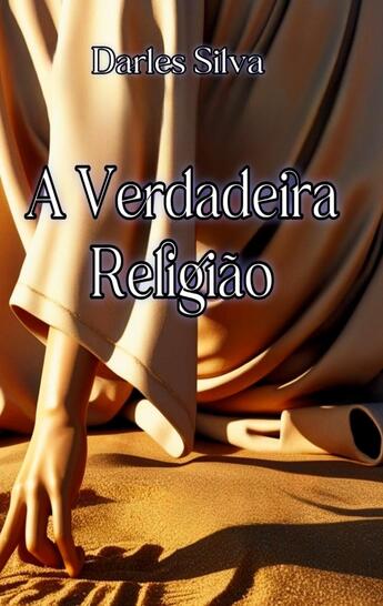 Couverture du livre « A Verdadeira Religiao : Segundo os ensinamentos de Jesus » de Darles Silva aux éditions Books On Demand