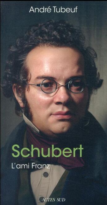 Couverture du livre « Schubert : l'ami Franz » de Tubeuf André aux éditions Actes Sud