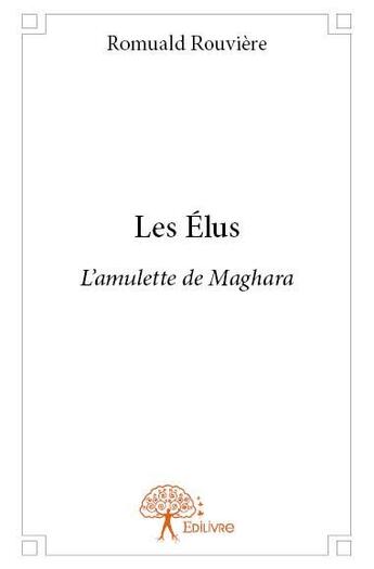 Couverture du livre « Les élus ; l'amulette de Maghara » de Romuald Rouviere aux éditions Edilivre