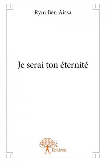 Couverture du livre « Je serai ton éternité » de Rym Ben Aissa aux éditions Edilivre