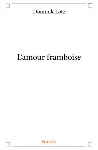 Couverture du livre « L'amour framboise » de Dominik Lotz aux éditions Edilivre