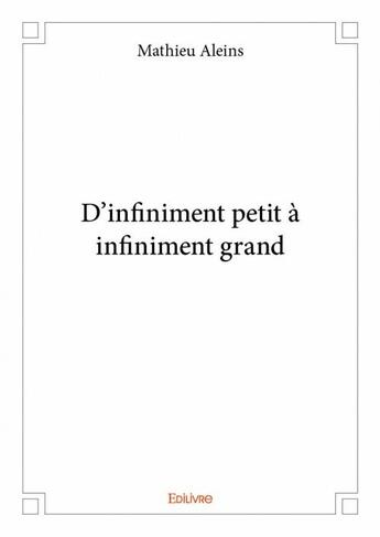 Couverture du livre « D'infiniment petit à infiniment grand » de Mathieu Aleins aux éditions Edilivre