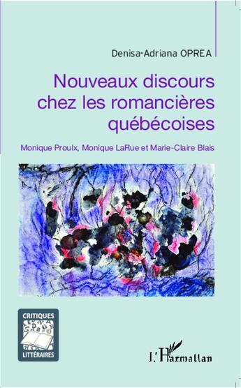 Couverture du livre « Nouveaux discours chez les romancières québécoises ; Monique Proulx, Monique LaRue et Marie-Claire Blais » de Denisa-Adriana Oprea aux éditions L'harmattan