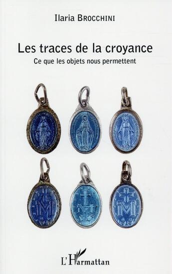 Couverture du livre « Les traces de la croyance ; ce que les objets nous permettent » de Ilaria Brocchini aux éditions L'harmattan