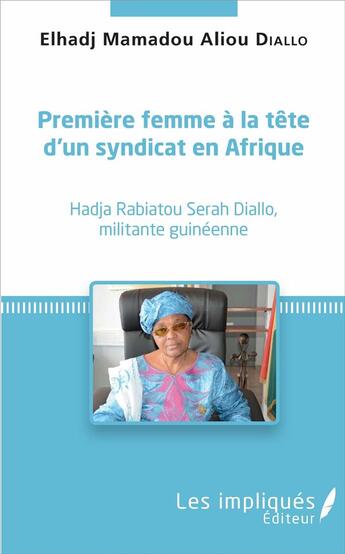 Couverture du livre « Première femme à la tête d'un syndicat en Afrique ; Hadja rabiatou Serah Diallo, militante guinéenne » de Elhadji Mamadou Aliou Diallo aux éditions L'harmattan