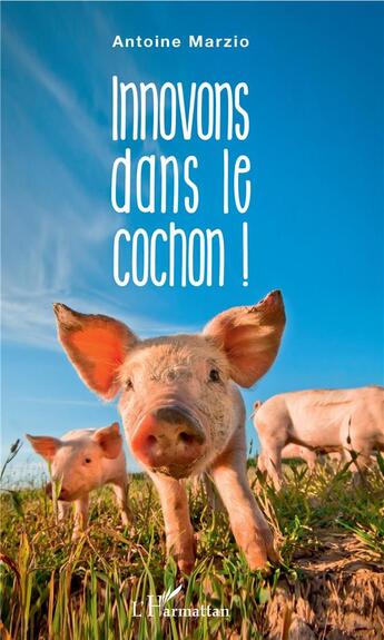 Couverture du livre « Innovons dans le cochon » de Antoine Marzio aux éditions L'harmattan