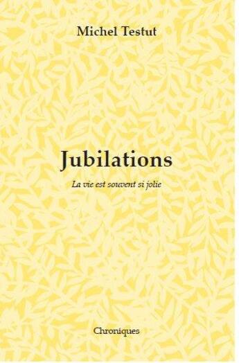 Couverture du livre « Jubilations, la vie est souvent si jolie » de Michel Testud aux éditions La Lauze