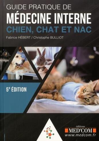 Couverture du livre « Guide pratique de la médecine interne ; chien, chat et NAC (5e édition) » de Christophe Bulliot et Fabrice Hebert aux éditions Med'com