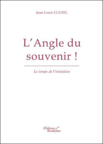 Couverture du livre « L'angle du souvenir ! le temps de l'initiation » de Jean-Louis Cluzel aux éditions Baudelaire