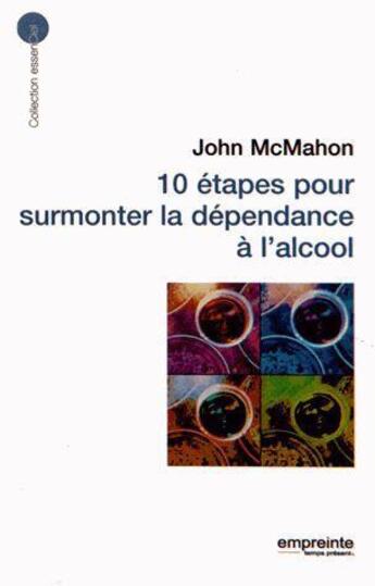 Couverture du livre « 10 étapes pour surmonter la dépendance à l'alcool » de John Macmahon aux éditions Empreinte Temps Present