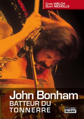 Couverture du livre « John Bonham ; batteur du tonnerre » de Chris Welch et Nichollsgeoff aux éditions Le Camion Blanc