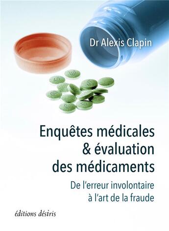 Couverture du livre « Enquêtes médicales & évaluation des médicaments ; de l'erreur involontaire à l'art de la fraude » de Alexis Clapin aux éditions Desiris