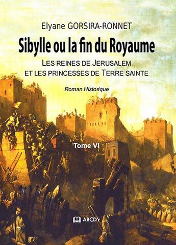 Couverture du livre « Sibylle ou la fin du royaume - les reines de jerusalem et les princesses de terre sainte » de Elyane Gorsira aux éditions Abcd'r