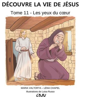 Couverture du livre « Découvre la vie de Jésus t.11 ; les yeux du coeur » de Maria Valtorta et Luisa Russo et Lena Chapel aux éditions Maria Valtorta