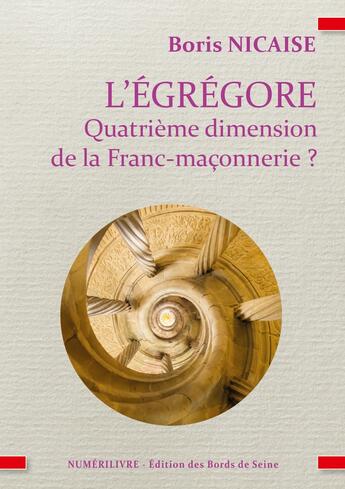 Couverture du livre « L'égrégore quatrième dimension de la Franc-maçonnerie ? : L'égrégore quatrième dimension de la Franc-maçonnerie ? » de Boris Nicaise aux éditions Numerilivre