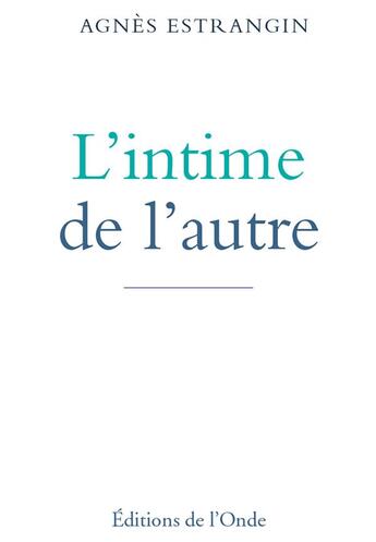 Couverture du livre « L'intime de l'autre » de Agnes Estrangin aux éditions De L'onde