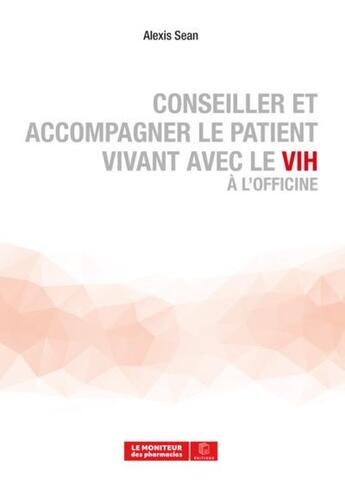 Couverture du livre « Conseiller et accompagner le patient vivant avec le VIH à l'officine » de Alexis Sean aux éditions Moniteur Des Pharmacies