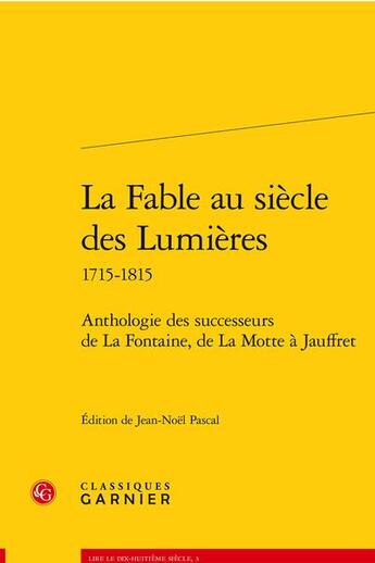 Couverture du livre « La fable au siecle des lumieres 1715-1815 - anthologie des successeurs de la fon - anthologie des su » de Anonyme aux éditions Classiques Garnier