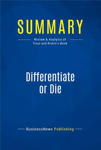 Couverture du livre « Summary: Differentiate or Die : Review and Analysis of Trout and Rivkin's Book » de Businessnews Publish aux éditions Business Book Summaries