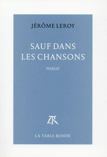 Couverture du livre « Sauf dans les chansons » de Jerome Leroy aux éditions Table Ronde