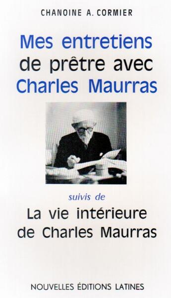 Couverture du livre « Mes entretiens de prêtre avec Charles Maurras ; la vie intérieure de Charles Maurras » de A. Cormier aux éditions Nel