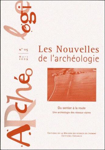 Couverture du livre « Les Les Nouvelles de l'archéologie, n° 115/mars 2009 : Du sentier à la route. Une archéologie des réseaux viaires » de Ve Robert Sandrine aux éditions Maison Des Sciences De L'homme