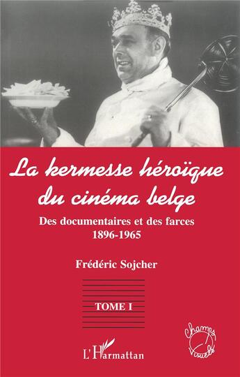 Couverture du livre « La kermesse heroique du cinéma belge t.1 ; des documents et des farces 1896-1965 » de Frederic Sojcher aux éditions L'harmattan