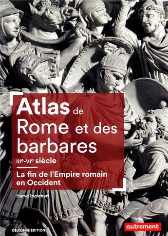 Couverture du livre « Atlas de Rome et des barbares, IIIe-VIe siècle ; la fin de l'Empire romain en Occident (2e édition) » de Herve Inglebert aux éditions Autrement