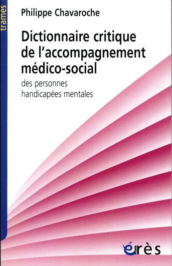 Couverture du livre « Dictionnaire critique de l'accompagnement médico-social des personnes handicapées » de Philippe Chavaroche aux éditions Eres