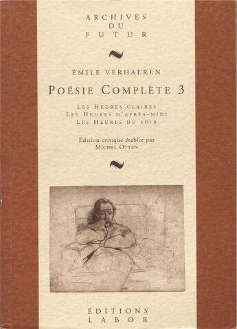 Couverture du livre « Poésie complète Tome 3 : Les Heures claires ; Les Heures d'après-midi ; Les Heures du soir » de Emile Verhaeren et Michel Otten aux éditions Aml Editions