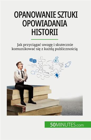 Couverture du livre « Opanowanie sztuki opowiadania historii - jak przyciagac uwage i skutecznie komunikowac sie z kazda p » de Martin Nicolas aux éditions 50minutes.com