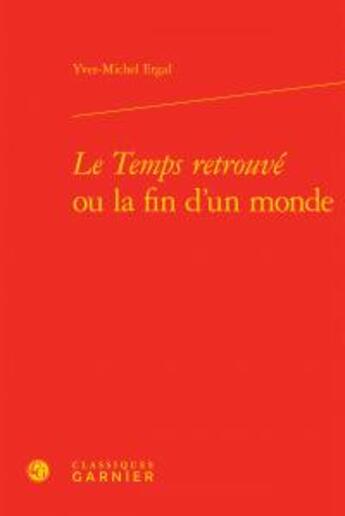 Couverture du livre « Le Temps retrouvé ou la fin d'un monde » de Yves-Michel Ergal aux éditions Classiques Garnier