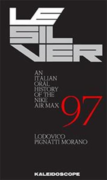 Couverture du livre « Le silver ; an italian oral history of the Nike Air Max 97 » de Lodovico Pignatti Morano aux éditions Kaleidoscope