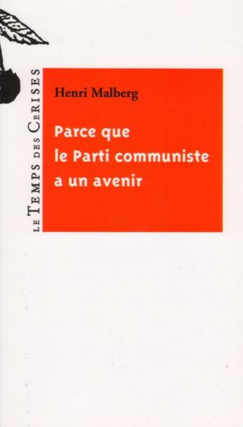 Couverture du livre « Parce que le parti communiste a un avenir » de Henri Malberg aux éditions Le Temps Des Cerises