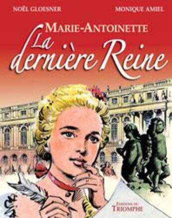 Couverture du livre « Marie-Antoinette, la dernière reine » de Noel Gloesner et Monique Amiel aux éditions Triomphe