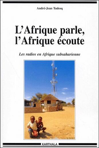 Couverture du livre « L'Afrique parle, l'Afrique écoute ; les radios en Afrique subsaharienne » de Tudesq/Andre-Jean aux éditions Karthala