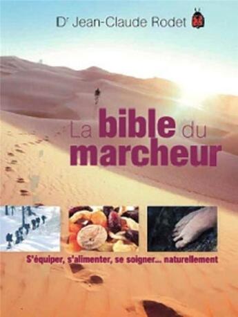 Couverture du livre « La bible du marcheur ; s'équiper, s'alimenter, se soigner... naturellement » de Jean-Claude Rodet aux éditions Medicis