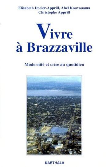 Couverture du livre « Vivre à Brazzaville ; modernité et crise au quotidien » de Christophe Apprill et Abel Kouvouama et Elisabeth Dorier-Apprill aux éditions Karthala