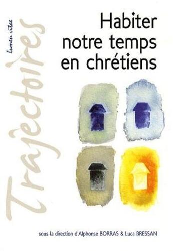 Couverture du livre « Habiter notre temps en chrétiens » de Borras A aux éditions Lumen Vitae