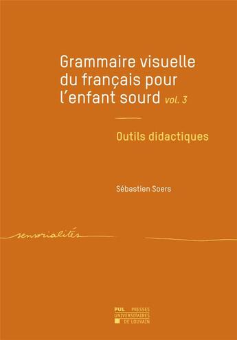 Couverture du livre « Grammaire visuelle du français pour l'enfant sourd v.3 : outils didactiques » de Sebastien Soers aux éditions Pu De Louvain