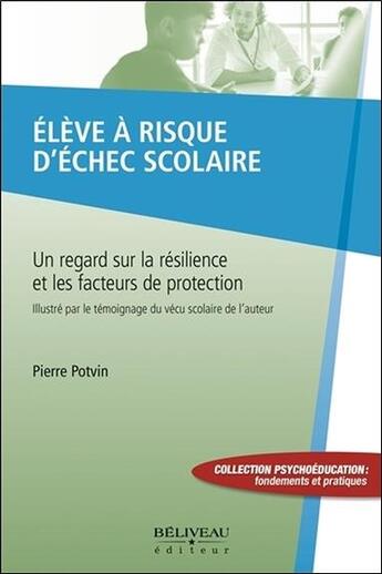 Couverture du livre « Élève à risque d'échec scolaire ; un regard sur la résilience et les facteurs de protection » de Pierre Potvin aux éditions Beliveau