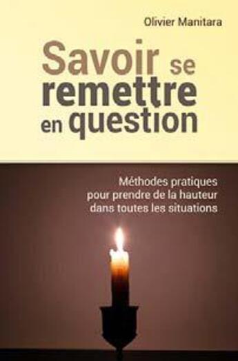 Couverture du livre « Savoir se remettre en question : méthodes pratiques pour prendre de la hauteur dans toutes les situations » de Olivier Manitara aux éditions Essenia