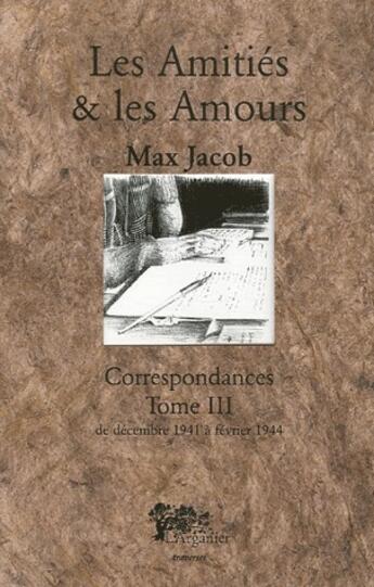 Couverture du livre « Les amitiés & les amours ; correspondances t.3 » de Max Jacob aux éditions Arganier