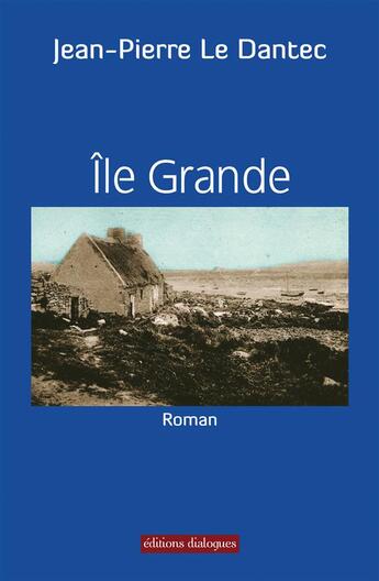 Couverture du livre « Ile-Grande ; un épisode dans la vie ordinaire de Joseph Conrad » de Jean-Pierre Le Dantec aux éditions Editions Dialogues