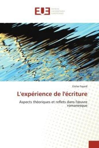 Couverture du livre « L'experience de l'ecriture - aspects theoriques et reflets dans l'oeuvre romanesque » de Fayard Eloise aux éditions Editions Universitaires Europeennes