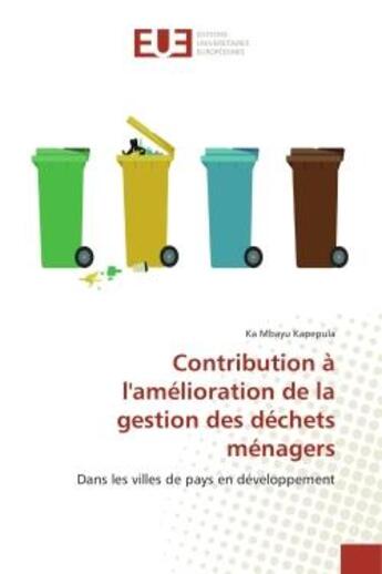 Couverture du livre « Contribution a l'amelioration de la gestion des dechets menagers - dans les villes de pays en develo » de Kapepula Ka aux éditions Editions Universitaires Europeennes