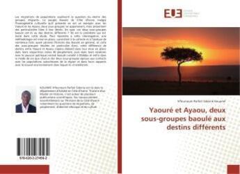 Couverture du livre « Yaoure et ayaou, deux sous-groupes baoule aux destins differents » de Parfait Sidoine Koua aux éditions Editions Universitaires Europeennes