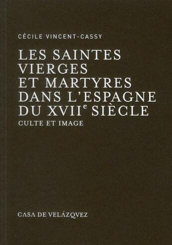 Couverture du livre « Les saintes vierges et martyres dans l'Espagne du XVIIe siècle » de Cecile Vincent-Cassy aux éditions Casa De Velazquez