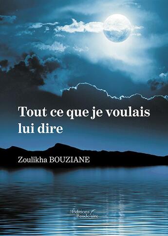 Couverture du livre « Tout ce que je voulais lui dire » de Zoulikha Bouziane aux éditions Baudelaire