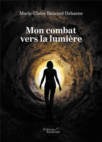 Couverture du livre « Mon combat vers la lumière » de Marie-Claire Baucere Dehaene aux éditions Baudelaire